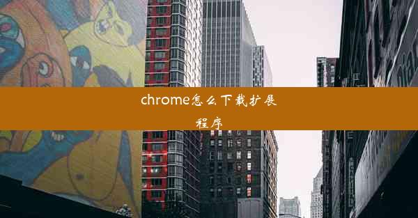 chrome怎么下载扩展程序