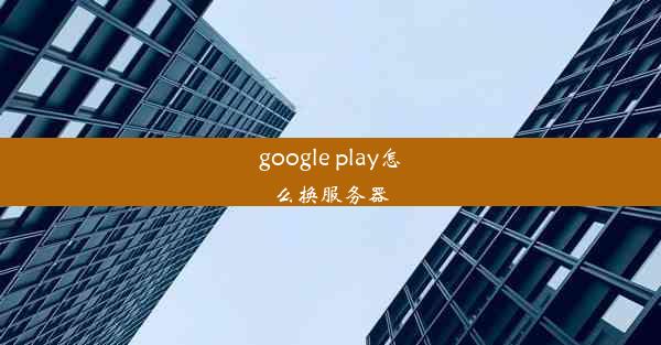 google play怎么换服务器