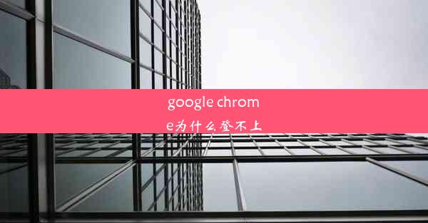 google chrome为什么登不上