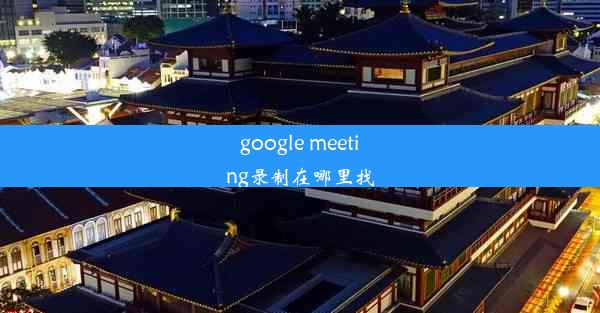 google meeting录制在哪里找