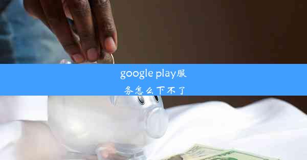 google play服务怎么下不了