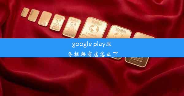 google play服务框架商店怎么下