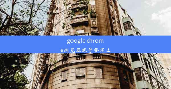 google chrome浏览器账号登不上