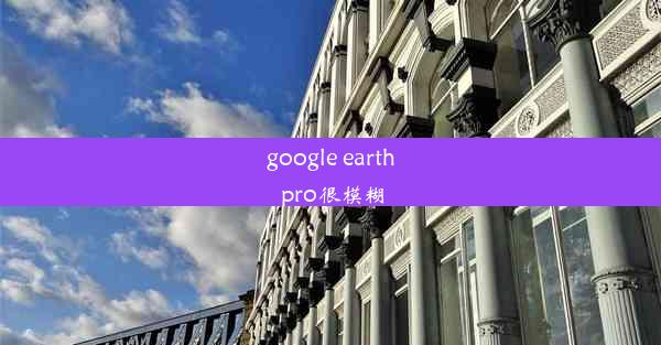 google earth pro很模糊