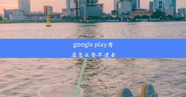 google play商店怎么登不进去