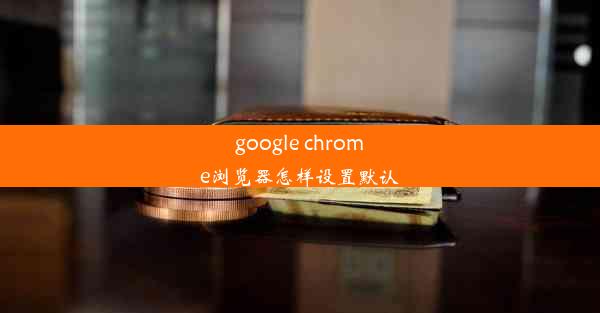 google chrome浏览器怎样设置默认