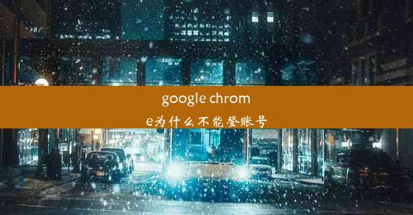 google chrome为什么不能登账号