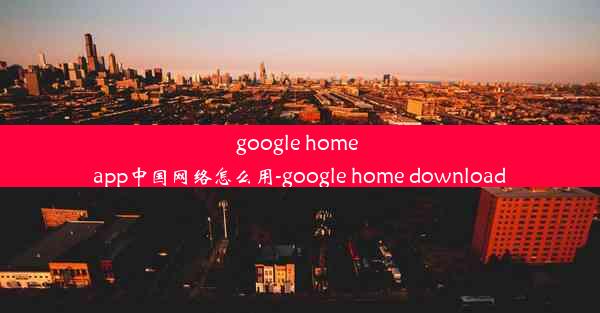 google home app中国网络怎么用-google home download