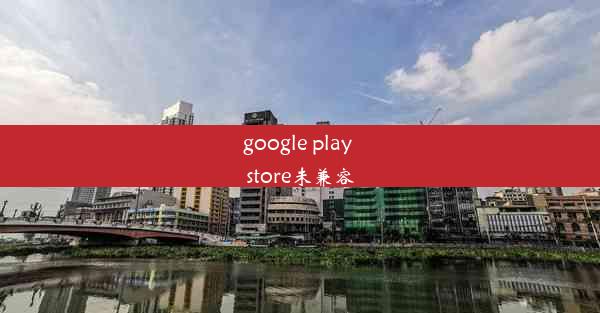 google play store未兼容