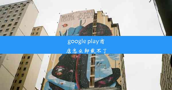 google play商店怎么卸载不了