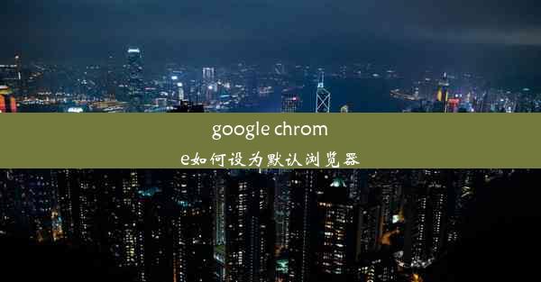 google chrome如何设为默认浏览器