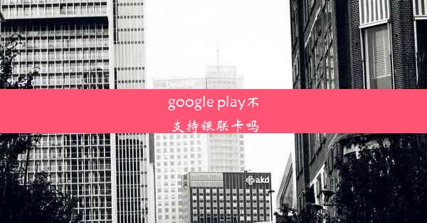 google play不支持银联卡吗