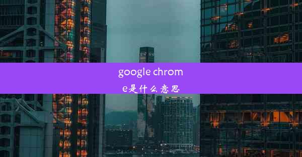 google chrome是什么意思