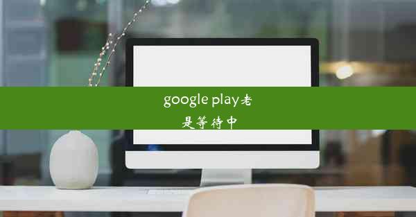 google play老是等待中