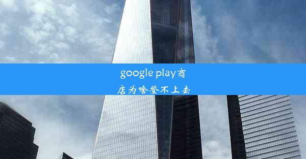 google play商店为啥登不上去