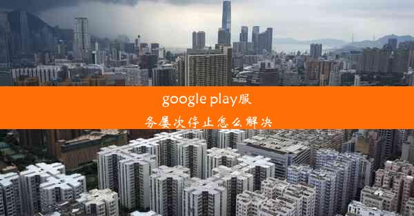 google play服务屡次停止怎么解决