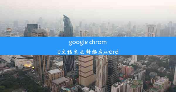 google chrome文档怎么转换成word