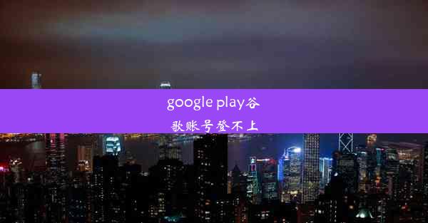 google play谷歌账号登不上