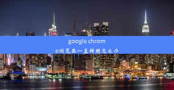 google chrome浏览器一直转圈怎么办