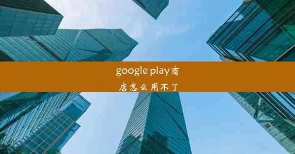 google play商店怎么用不了