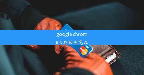 google chrome与谷歌浏览器