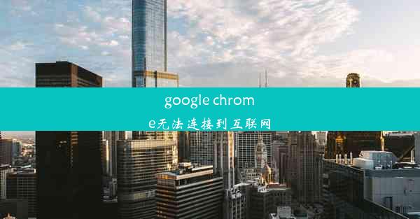 google chrome无法连接到互联网