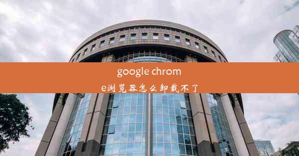 google chrome浏览器怎么卸载不了