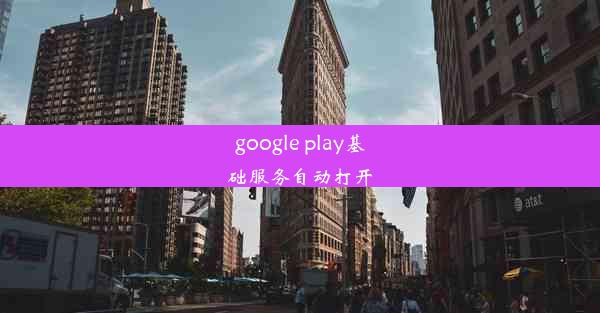 google play基础服务自动打开