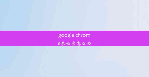 google chrome未响应怎么办