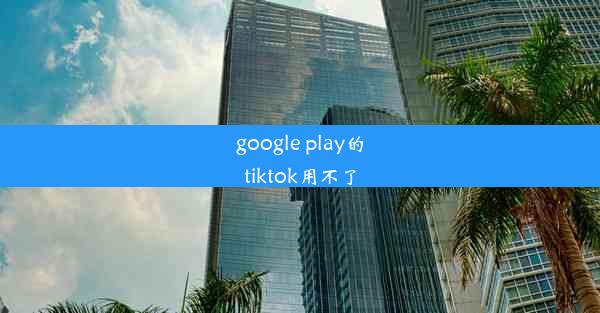 google play的tiktok用不了