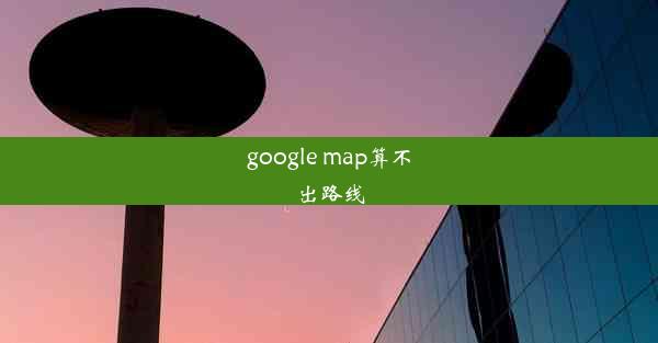 google map算不出路线