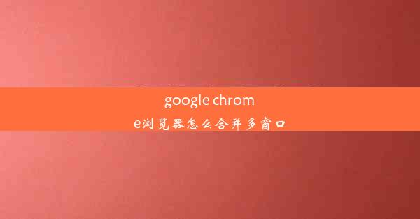 google chrome浏览器怎么合并多窗口