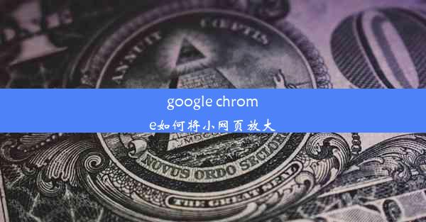 google chrome如何将小网页放大