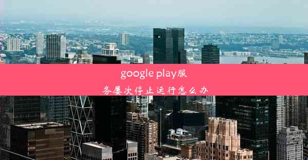 google play服务屡次停止运行怎么办