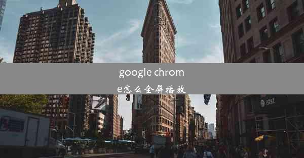 google chrome怎么全屏播放