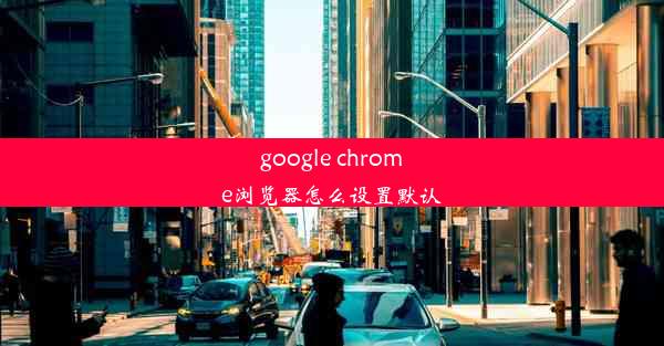 google chrome浏览器怎么设置默认