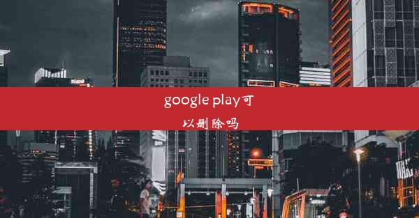 google play可以删除吗