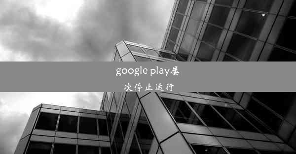 google play屡次停止运行