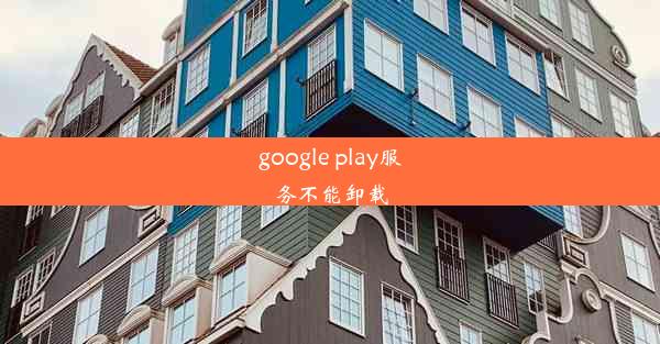 google play服务不能卸载