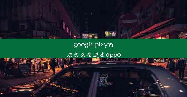 google play商店怎么登进去oppo