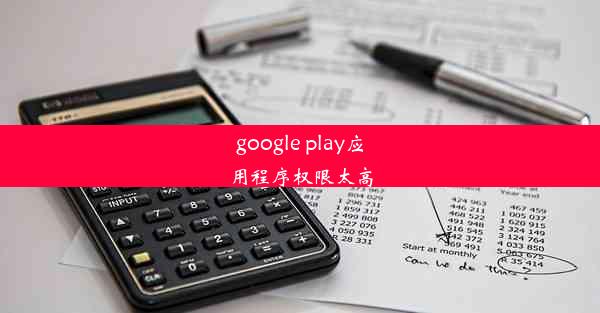 google play应用程序权限太高