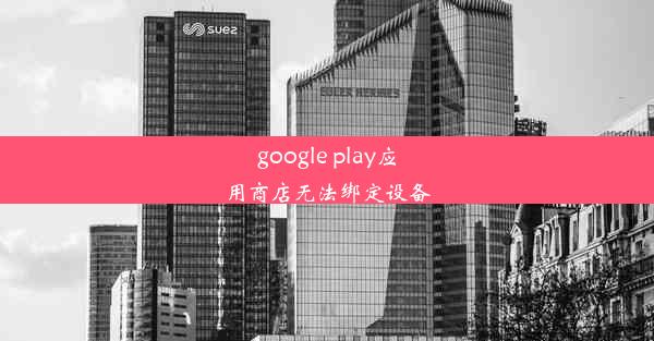 google play应用商店无法绑定设备