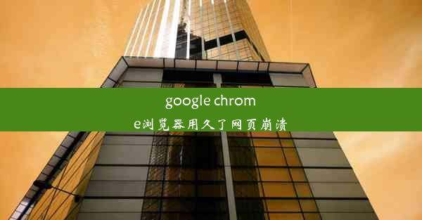 google chrome浏览器用久了网页崩溃