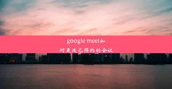 google meet如何更改已预约的会议