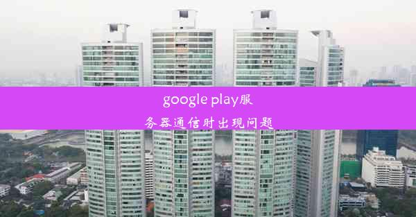 google play服务器通信时出现问题