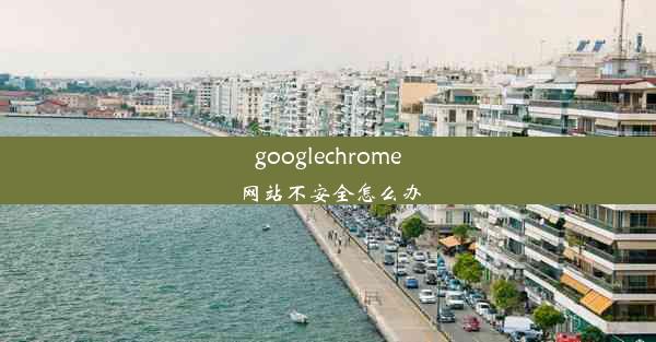 googlechrome网站不安全怎么办