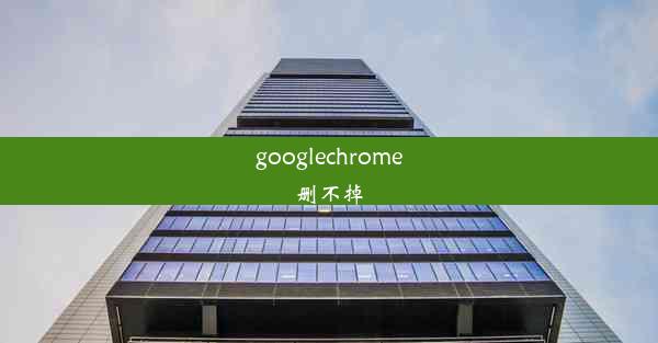 googlechrome删不掉