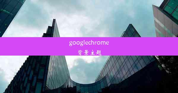 googlechrome背景主题