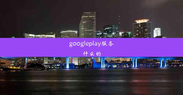 googleplay服务什么的