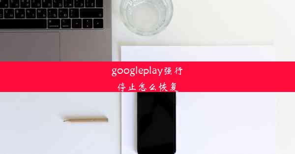 googleplay强行停止怎么恢复